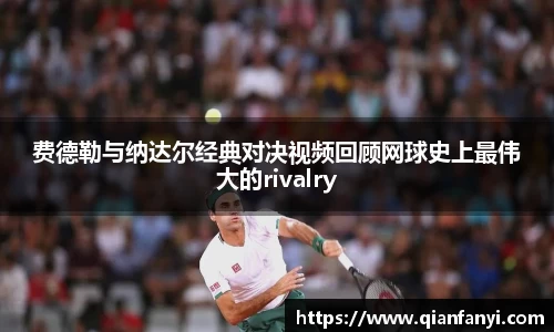 费德勒与纳达尔经典对决视频回顾网球史上最伟大的rivalry